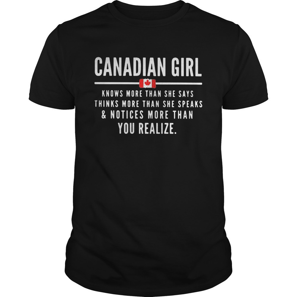 Canadian Girl Knows More Than She Says Thinks More Than t-shirt